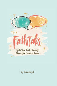 Title: Faith Talks: Ignite Your Faith Through Meaningful Conversations:, Author: Erica Lloyd