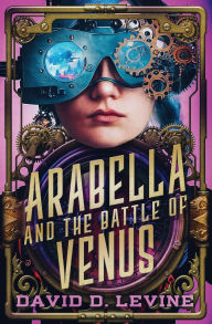 Title: Arabella and the Battle of Venus, Author: David D. Levine