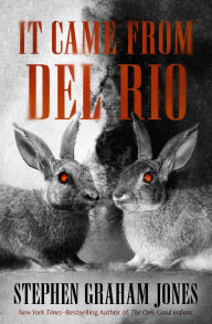 Title: It Came from Del Rio: A Bunnyhead Chronicle, Author: Stephen Graham Jones