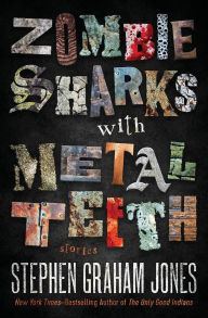 Title: Zombie Sharks with Metal Teeth: Stories, Author: Stephen Graham Jones