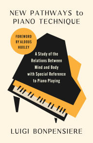 New Pathways to Piano Technique: A Study of the Relations Between Mind and Body with Special Reference to Piano Playing