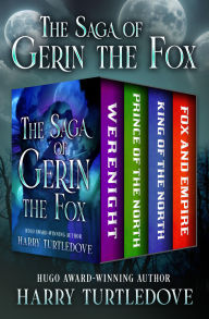 Title: The Saga of Gerin the Fox: Werenight, Prince of the North, King of the North, and Fox and Empire, Author: Harry Turtledove