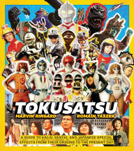 Title: Tokusatsu: A Guide to Kaiju, Sentai, and Japanese Special Effects from Their Origins to the Present Day, Author: Marvin Ringard