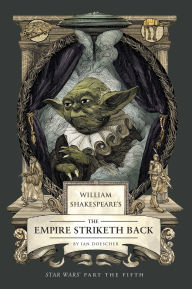 Title: William Shakespeare's The Empire Striketh Back: Star Wars Part the Fifth, Author: Ian Doescher