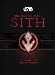 Title: Star Wars: The Secrets of the Sith (Middle Grade Edition): The Chronicles of Emperor Palpatine, Author: Marc Sumerak