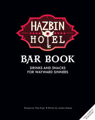 Title: The Hazbin Hotel Bar Book: Drinks and Snacks for Wayward Sinners, Author: Thea Engst