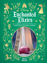 Title: Disney Enchanted Elixirs: A Magical Collection of Teas, Tonics, Soups, Smoothies, and More, Author: Thibaud Villanova
