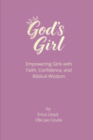 Title: God's Girl: Empowering Pre-Teens with Faith, Confidence, and Biblical Wisdom, Author: Erica Lloyd