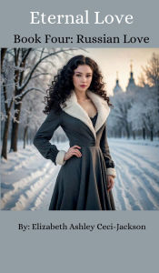 Title: Eternal Love: Book Four: Russian Love:, Author: Elizabeth A. Ceci-jackson