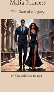 Title: Mafia Princess: The Start of a Legacy:, Author: Elizabeth A. Ceci-jackson