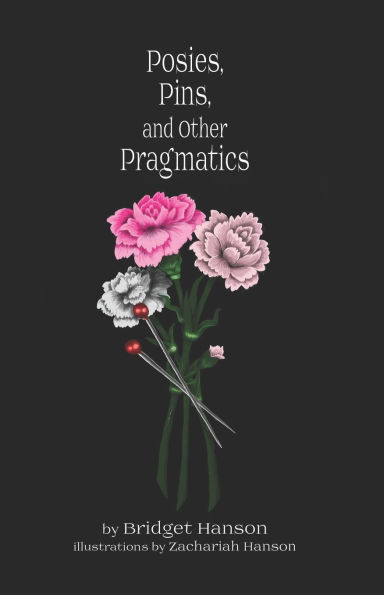 Posies, Pins, and Other Pragmatics: Original Poems by Bridget Hanson Tirrell