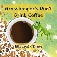 Title: Grasshopper's Don't Drink Coffee, Author: Elizabeth Drew