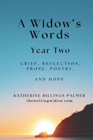 Title: A Widow's Words, Year Two: Grief, Reflection, Prose, Poetry, and Hope, Author: Katherine Billings Palmer