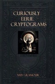 Title: Curiously Eerie Cryptograms, Author: Amy Gramour