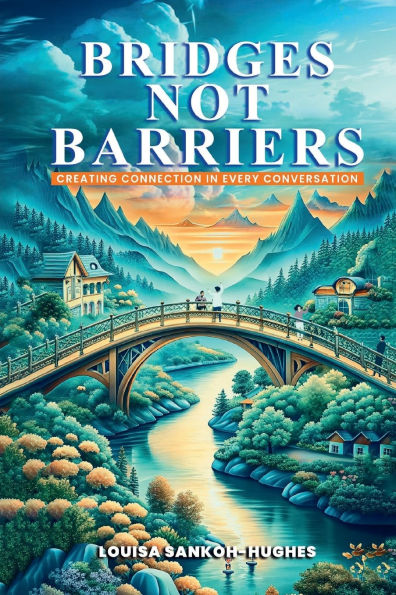 Bridges Not Barriers: Creating connection every Conversation:Creating Conversatio