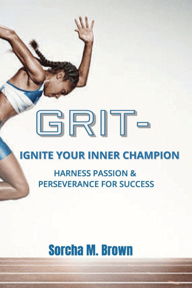 Grit - Ignite Your Inner Champion: Harness Passion & Perseverance for Success