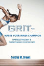 Grit - Ignite Your Inner Champion: Harness Passion & Perseverance for Success