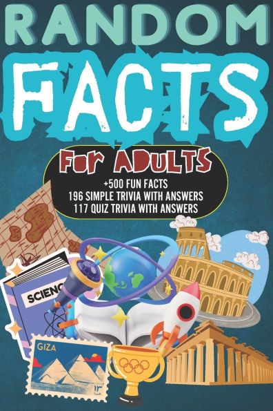 Random Facts for Adults: +500 Fun & Interesting Facts 196 Mind Blowing Simple Trivia And 117 Quiz Trivia With Answers History, Science, Sports