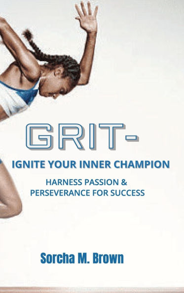 Grit - Ignite Your Inner Champion: Harness Passion & Perseverance for Success
