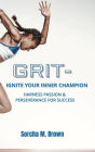 Grit - Ignite Your Inner Champion: Harness Passion & Perseverance for Success