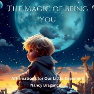 Title: The Magic of Being You: Affirmations for Our Little Dreamers, Author: Nancy Braganca