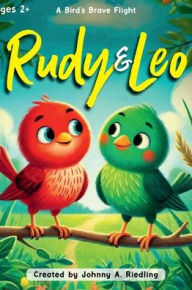 Title: Rudy & Leo, A Bird's Brave Flight, Author: Johnny A. Riedling