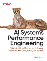 Title: AI Systems Performance Engineering: Optimizing Model Training and Inference Workloads with Gpus, Cuda, and Pytorch, Author: Chris Fregly