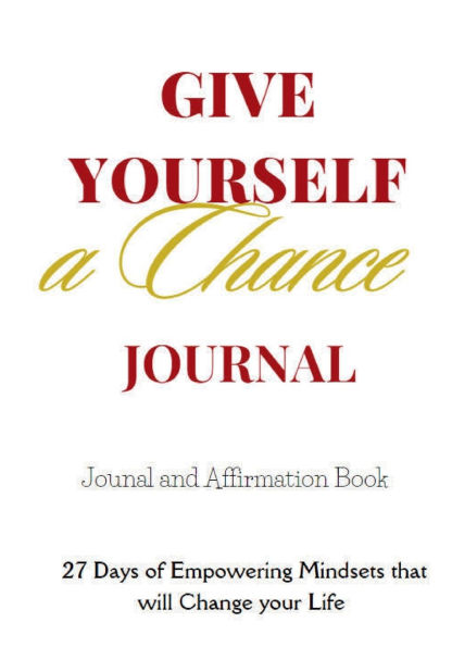 Give Yourself a Chance - JOURNAL: 27 Days of Empowering Mindsets that will Change your Life