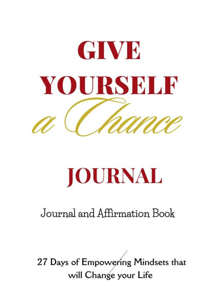 Give Yourself a Chance - JOURNAL: 27 Days of Empowering Mindsets that will Change your Life