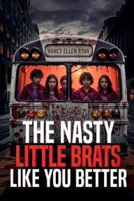 Title: The Nasty Little Brats Like You Better, Author: Nancy Ellen Ryan