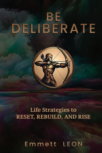 Be DELIBERATE: Life Strategies to RESET, REBUILD, and RISE