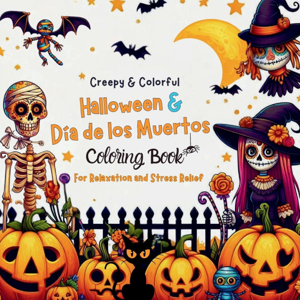 Creepy & Colorful Halloween and Dia de los Muertos (Day of the Dead) Coloring Book for Relaxation: Discover Mindfulness and Stress Relief (All Ages)