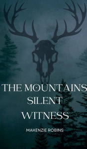 Title: The Mountain's Silent Witness, Author: Makenzie Robins