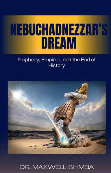 Nebuchadnezzar's Dream: Prophecy, Empires, and the End of History