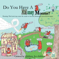 Do You Have A Money Monster?: An entertaining book teaching strategies for spending, saving, & investing. Created by kids, for kids. Ages 7-12