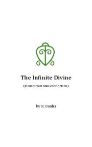 Title: The Infinite Divine (memoirs of soul connection), Author: R. Banks