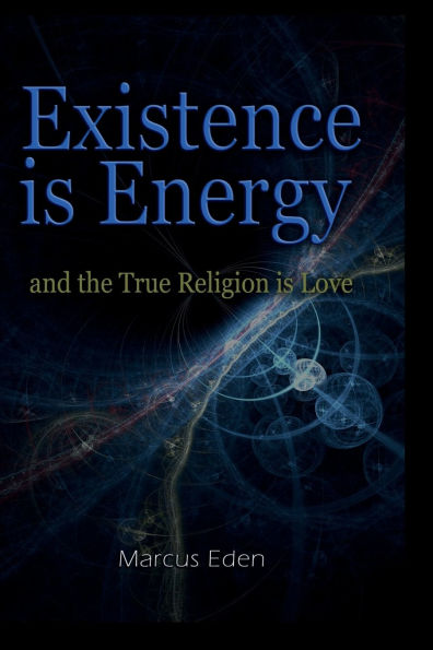 Existence is Energy: And Love the True Religion