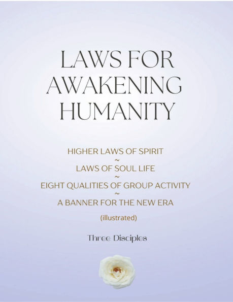 Laws For Awakening Humanity: Higher Laws, Laws of Soul Life, Eight Qualities of Group Activity, A Banner for the New Era