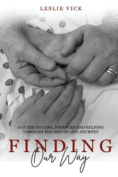 Finding Our Way: A Guide On Care, Finances, And Helping Through The End Of Life Journey