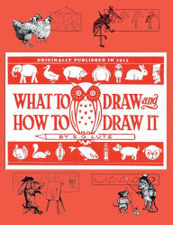 Title: What to Draw and How to Draw It (Annotated) 1913 - A Step-by-Step Guide to Drawing Simplified for All Ages: Additional Practice Blocks and Historical Insights, Author: Edwin George Lutz