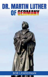 Title: Dr. Martin Luther of Germany, Author: Bob Lenderman