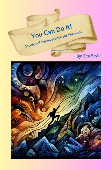 Inspiring Teen Stories - An Illustrated Storybook of Young Adult Literature Filled with Motivational Short Stories: You Can Do It Motivational Short Stories of Hope and Perseverence for Teens and Adults - An Illustrated Storybook