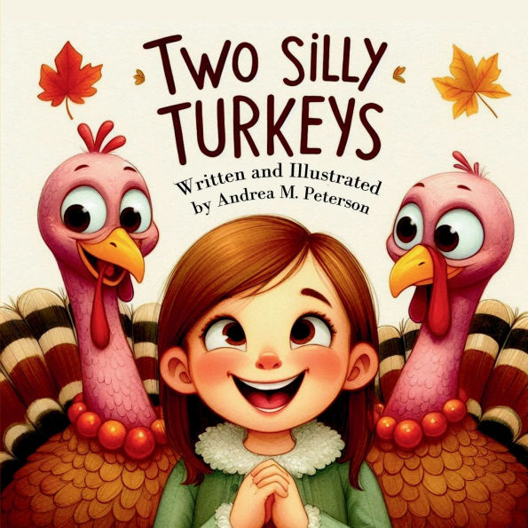 Two Silly Turkeys: Written and Illustrated by Andrea M. Peterson:A Whimsical Thanksgiving Journey for Children ages 3-5 - About Friendship, Laughter, and the Joy of finding a Place to B