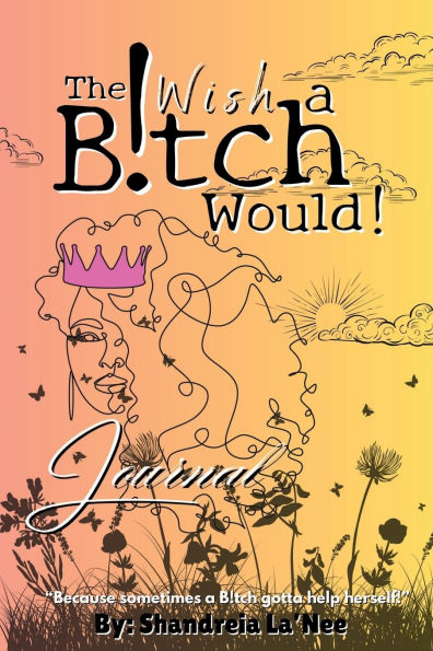 The I Wish a B!tch Would! Journal