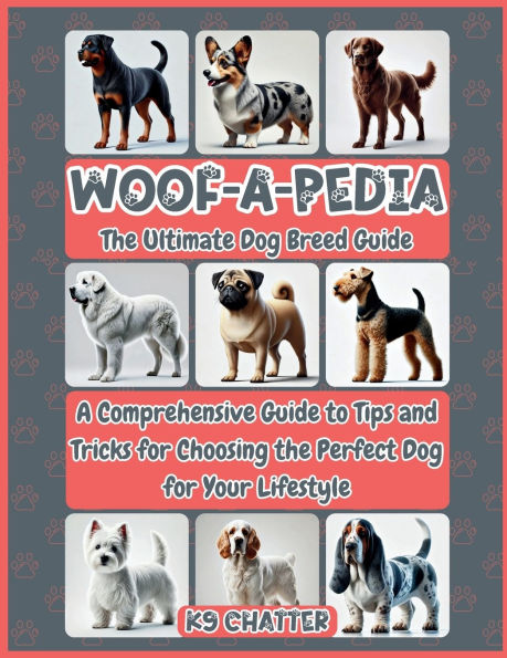 Woof-A-Pedia: the Ultimate Dog Breed Guide: A Comprehensive Guide to Tips and Tricks for Choosing Perfect Your Lifestyle