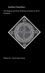 Title: Justitia Omnibus: The Magical and Holy Workings of Justice in all of Existence:, Author: Oscar Omar Garza