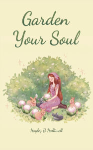 Title: Garden Your Soul, Author: Hayley B. Halliwell
