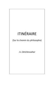 Title: Itineraire: (Sur le chemin du philosophe), Author: Jean-luc Detchessahar