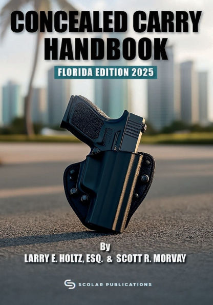 Concealed Carry Handbook Florida Edition 2025: A comprehensive concealed carry handbook for the State of Florida.
