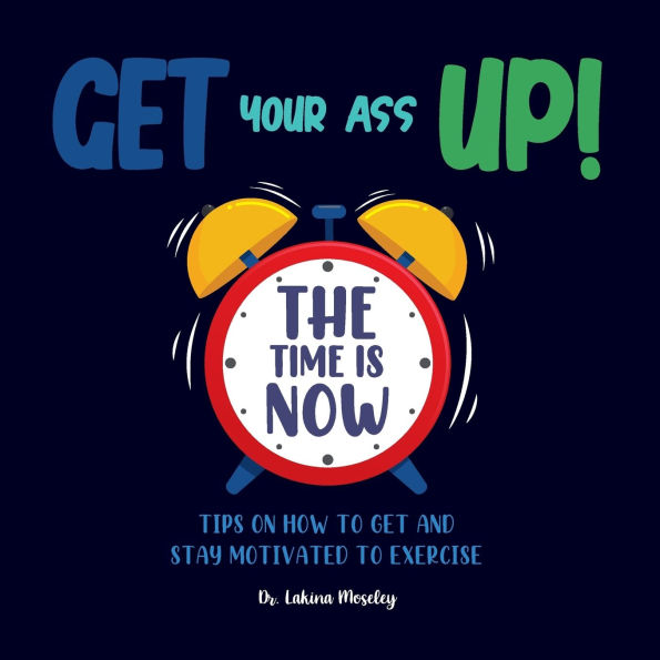 Get Your Ass Up!: Tips on How to and Stay Motivated Exercise: